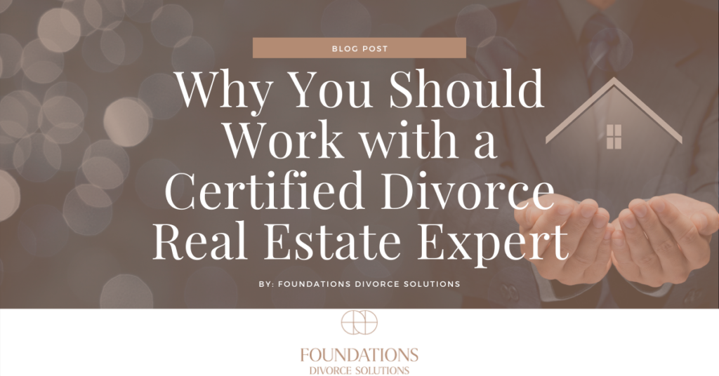 Why You Should Work with a Certified Divorce Real Estate Expert ...